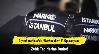 Afyonkarahisar’da “Narkoçelik-48” Operasyonu: Zehir Tacirlerine Darbe!
