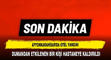 Afyonkarahisar'da Otel Yangını: Dumandan Etkilenen Bir Kişi Hastaneye Kaldırıldı