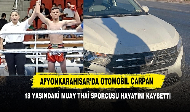 Afyonkarahisar’da Otomobil Çarpan 18 yaşındaki Muay Thai Sporcusu Hayatını Kaybetti