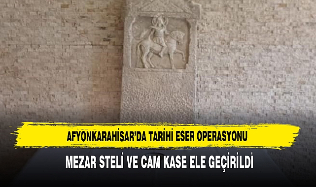 Afyonkarahisar’da Tarihi Eser Operasyonu