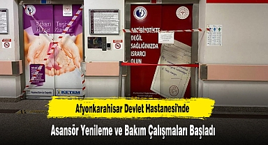 Afyonkarahisar Devlet Hastanesi'nde Asansör Yenileme ve Bakım Çalışmaları Başladı