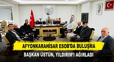 Afyonkarahisar ESOB’da Buluşma Başkan Üstün, Yıldırım’ı Ağırladı