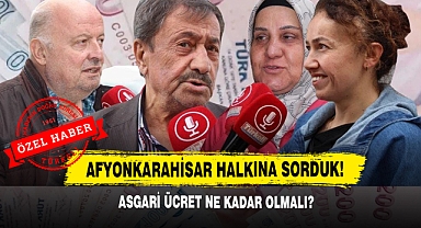 Afyonkarahisar Halkına Sorduk! Asgari Ücret Ne Kadar Olmalı?