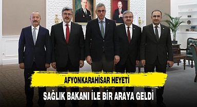 AFYONKARAHİSAR  HEYETİ SAĞLIK BAKANI İLE BİR ARAYA GELDİ