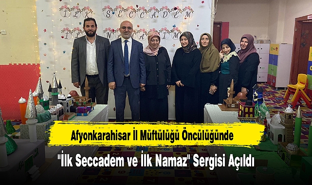Afyonkarahisar İl Müftülüğü Öncülüğünde "İlk Seccadem ve İlk Namaz" Sergisi Açıldı