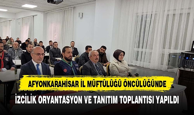 AFYONKARAHİSAR İL MÜFTÜLÜĞÜ ÖNCÜLÜĞÜNDE İZCİLİK ORYANTASYON VE TANITIM TOPLANTISI YAPILDI