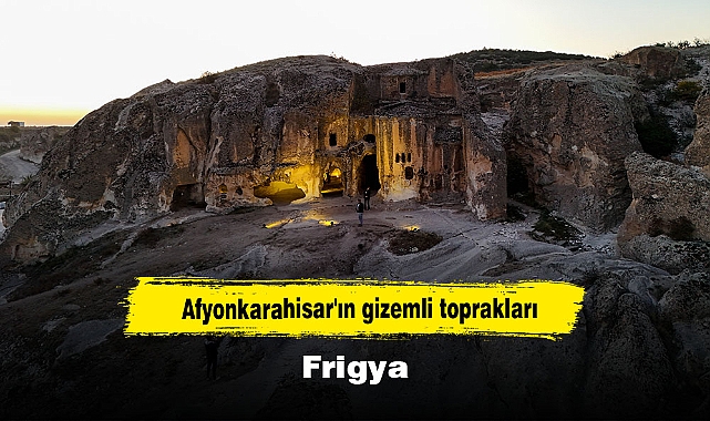 Afyonkarahisar'ın gizemli toprakları: Frigya