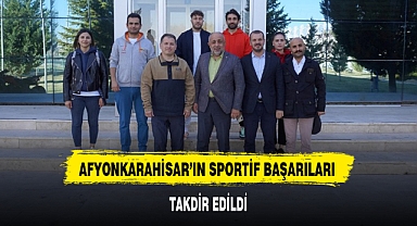 AFYONKARAHİSAR'IN SPORTİF BAŞARILARI TAKDİR EDİLDİ