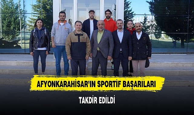 AFYONKARAHİSAR'IN SPORTİF BAŞARILARI TAKDİR EDİLDİ