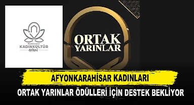 Afyonkarahisar Kadınları Ortak Yarınlar Ödülleri İçin Destek Bekliyor