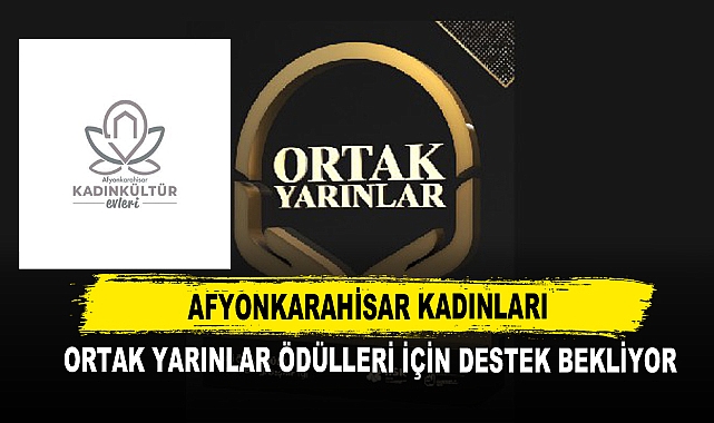 Afyonkarahisar Kadınları Ortak Yarınlar Ödülleri İçin Destek Bekliyor