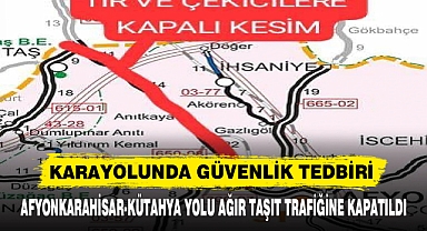 AFYONKARAHİSAR-KÜTAHYA YOLU AĞIR TAŞIT TRAFİĞİNE KAPATILDI