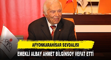 AFYONKARAHİSAR SEVDALISI, EMEKLİ ALBAY AHMET BİLGİNSOY VEFAT ETTİ