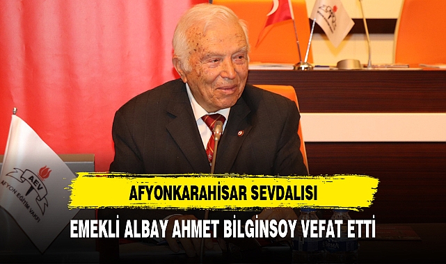 AFYONKARAHİSAR SEVDALISI, EMEKLİ ALBAY AHMET BİLGİNSOY VEFAT ETTİ