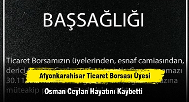 Afyonkarahisar Ticaret Borsası Üyesi Osman Ceylan Hayatını Kaybetti