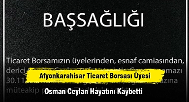 Afyonkarahisar Ticaret Borsası Üyesi Osman Ceylan Hayatını Kaybetti