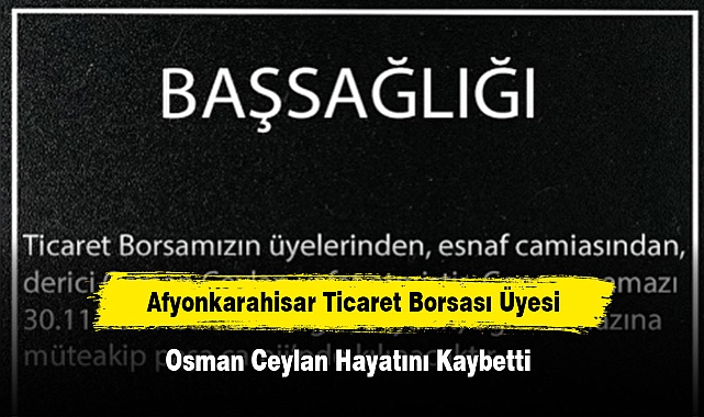 Afyonkarahisar Ticaret Borsası Üyesi Osman Ceylan Hayatını Kaybetti