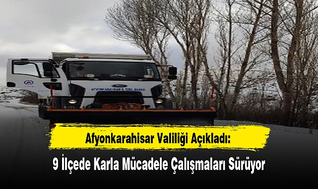 Afyonkarahisar Valiliği Açıkladı: 9 İlçede Karla Mücadele Çalışmaları Sürüyor