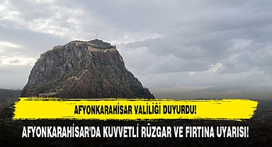 Afyonkarahisar Valiliği'nden Kuvvetli Rüzgar ve Fırtına Uyarısı!