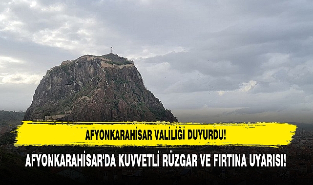Afyonkarahisar Valiliği'nden Kuvvetli Rüzgar ve Fırtına Uyarısı!