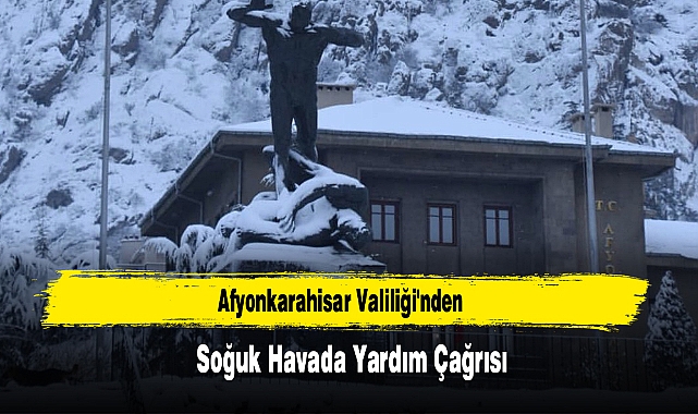 AFYONKARAHİSAR VALİLİĞİ'NDEN SOĞUK HAVADA YARDIM ÇAĞRISI