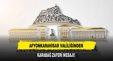 AFYONKARAHİSAR VALİLİĞİNDEN KARABAĞ ZAFERİ MESAJI!