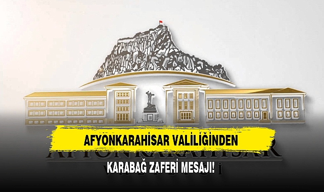 AFYONKARAHİSAR VALİLİĞİNDEN KARABAĞ ZAFERİ MESAJI!