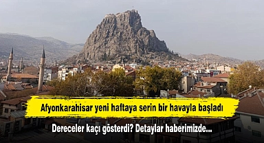 Afyonkarahisar yeni haftaya serin bir havayla başladı  Dereceler kaçı gösterdi? Detaylar haberimizde…
