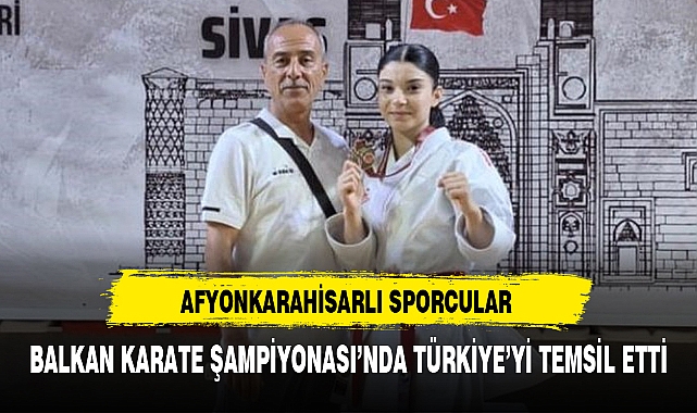 AFYONKARAHİSARLI SPORCULAR BALKAN KARATE ŞAMPİYONASI’NDA TÜRKİYE’Yİ TEMSİL ETTİ
