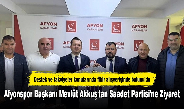 Afyonspor Başkanı Mevlüt Akkuş'tan Saadet Partisi'ne Ziyaret