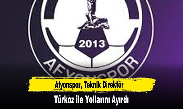 Afyonspor, Teknik Direktör Türköz ile Yollarını Ayırdı