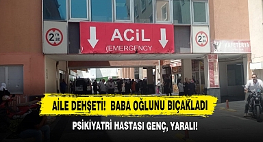 Aile Dehşeti! Baba Oğlunu Bıçakladı