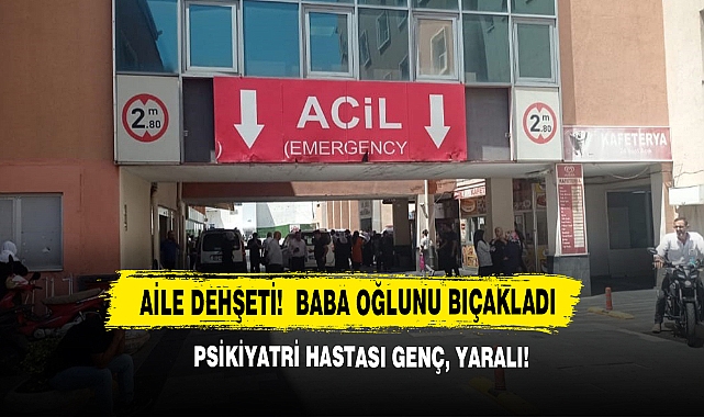 Aile Dehşeti!  Baba Oğlunu Bıçakladı