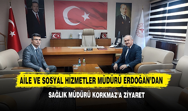 Aile Ve Sosyal Hizmetler Müdürü Erdoğan’dan Sağlık Müdürü Korkmaz’a Ziyaret