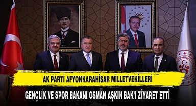 AK PARTİ AFYONKARAHİSAR MİLLETVEKİLLERİ, BAKAN BAK’I ZİYARET ETTİ