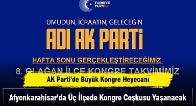 AK Parti’de Büyük Kongre Heyecanı! Afyonkarahisar’da Üç İlçede Kongre Coşkusu Yaşanacak