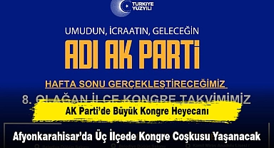 AK Parti’de Büyük Kongre Heyecanı! Afyonkarahisar’da Üç İlçede Kongre Coşkusu Yaşanacak