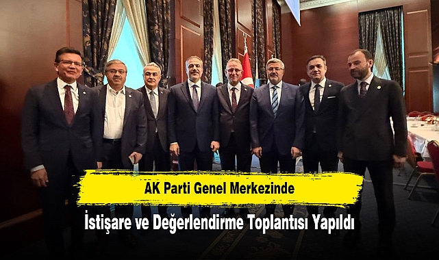 AK Parti Genel Merkezinde İstişare ve Değerlendirme Toplantısı Yapıldı