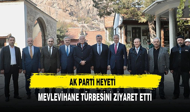 AK PARTİ HEYETİ MEVLEVİHANE TÜRBESİNİ ZİYARET ETTİ