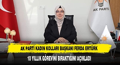 AK PARTİ KADIN KOLLARI BAŞKANI FERDA ERTÜRK, 10 YILLIK GÖREVİNİ BIRAKTI