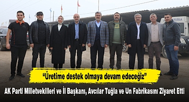AK Parti Milletvekilleri ve İl Başkanı, Avcılar Tuğla ve Un Fabrikasını Ziyaret Etti