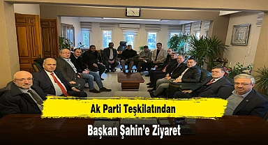 Ak Parti Teşkilatından Başkan Şahin'e Ziyaret