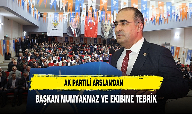 AK Partili Arslan'dan Başkan Mumyakmaz ve Ekibine Tebrik