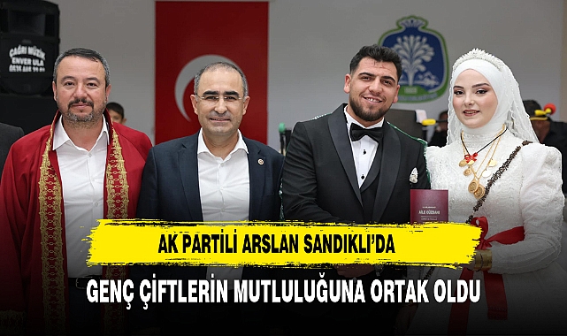 AK Partili Arslan Sandıklı’da Genç Çiftlerin Mutluluğuna Ortak Oldu