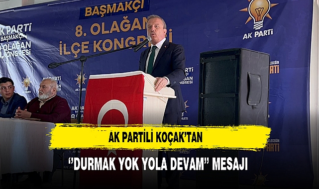 AK Partili Koçak’tan ‘’Durmak Yok Yola Devam’’ Mesajı
