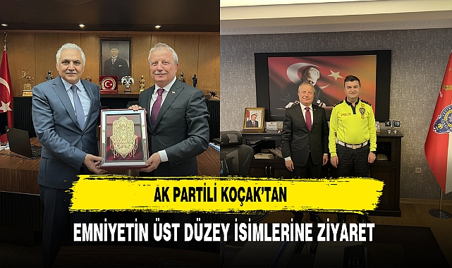 AK Partili Koçak’tan Emniyetin Üst Düzey İsimlerine Ziyaret