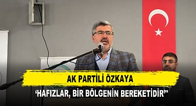 AK Partili Özkaya 'Hafızlar, Bir Bölgenin Bereketidir'