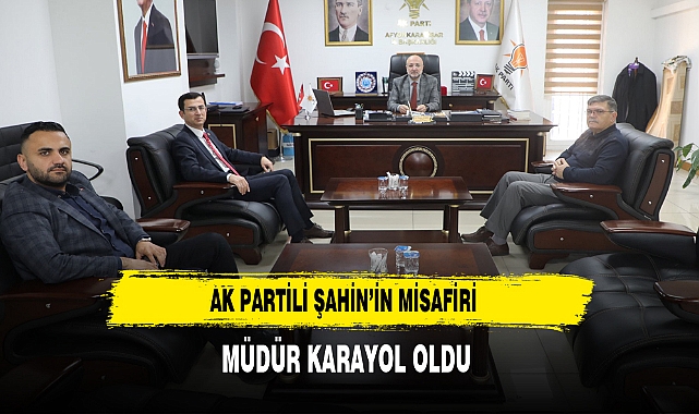 AK Partili Şahin'in Misafiri Müdür Karayol Oldu