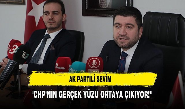 AK Partili Sevim  ‘’CHP’nin Gerçek Yüzü Ortaya Çıkıyor’’