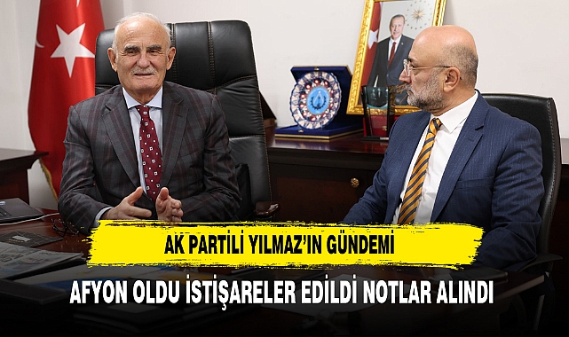 AK Partili Yılmaz'ın Gündemi Afyon Oldu İstişareler Edildi Notlar Alındı